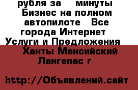 222.222 рубля за 22 минуты. Бизнес на полном автопилоте - Все города Интернет » Услуги и Предложения   . Ханты-Мансийский,Лангепас г.